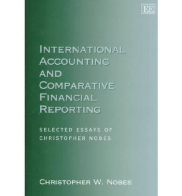 International Accounting and Comparative Financial Reporting: Selected Essays of Christopher Nobes