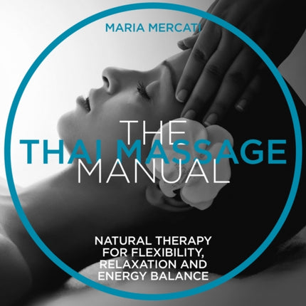 The Thai Massage Manual: Natural therapy for flexibility, relaxation and energy balance