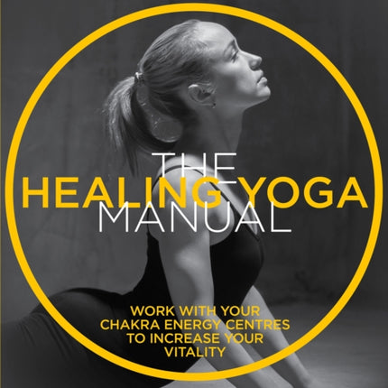 The Healing Yoga Manual: Work with your chakra