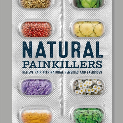 Natural Painkillers: Relieve pain with natural remedies and exercises