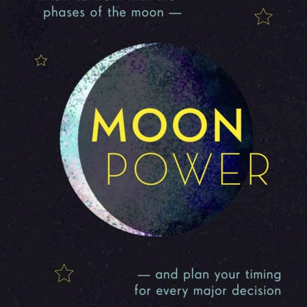 Moonpower: How to work with the phases of the moon and plan your timing for every major decision