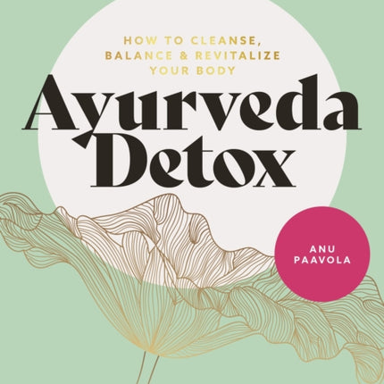 Ayurveda Detox: How to cleanse, balance and
