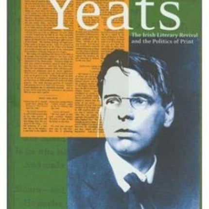 Yeats: The Irish Literary Revival and the Politics of Print