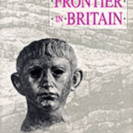 The Roman Frontier in Britain: Hadrian's Wall, the Antonine Wall and Roman Policy in Scotland