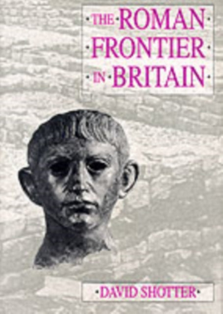 The Roman Frontier in Britain: Hadrian's Wall, the Antonine Wall and Roman Policy in Scotland