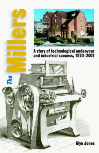 The Millers A Story of Technological Endeavour and Industrial Success 18702001