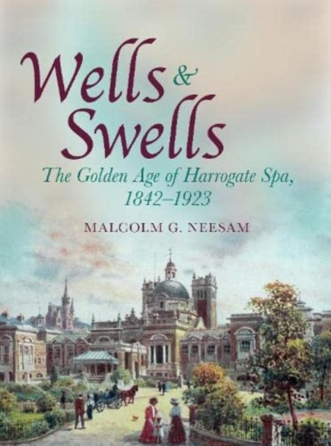 Wells and Swells: The Golden Age of Harrogate Spa, 1842–1923