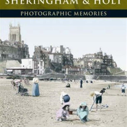 Cromer, Sheringham and Holt: Photographic Memories