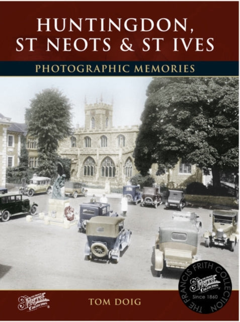 Huntingdon, St Neots and St Ives: Photographic Memories