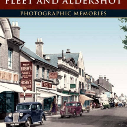 Farnborough, Fleet and Aldershot: Photographic Memories