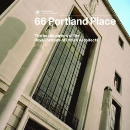 66 Portland Place: The Headquarters of the Royal Institute of British Architects