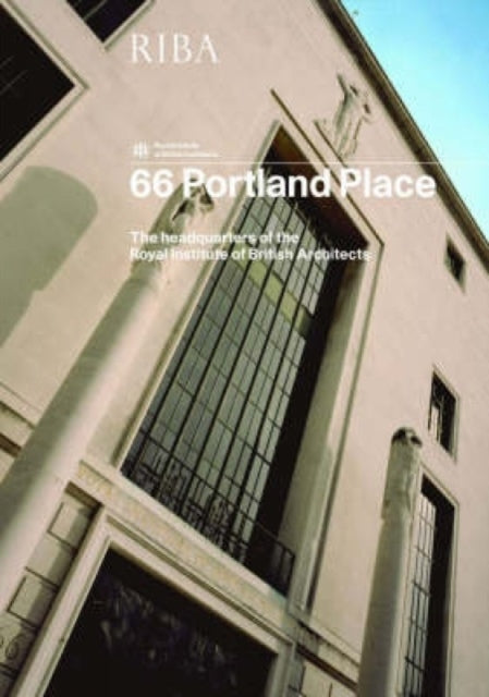 66 Portland Place: The Headquarters of the Royal Institute of British Architects