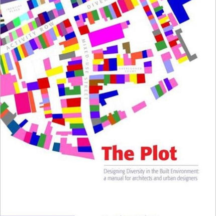 The Plot: Designing Diversity in the Built Environment: a manual for architects and urban designers