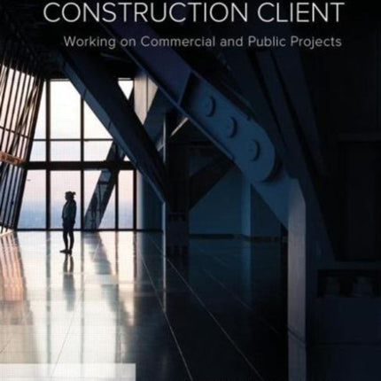 Being an Effective Construction Client: Working on Commercial and Public Projects