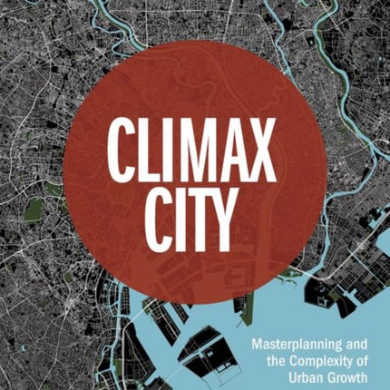 Climax City: Masterplanning and the Complexity of Urban Growth