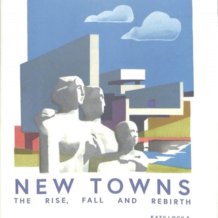 New Towns: The Rise, Fall and Rebirth