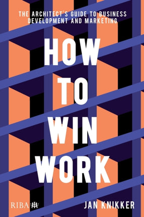 How To Win Work: The architect's guide to business development and marketing