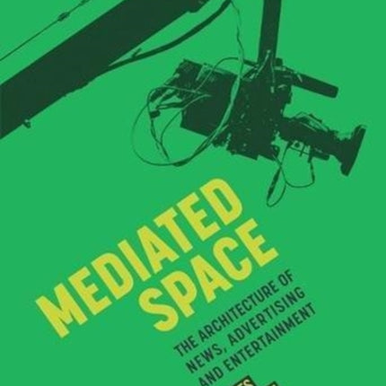 Mediated Space: The architecture of news, advertising and entertainment