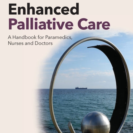 Enhanced Palliative Care: A handbook for paramedics, nurses and doctors