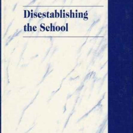 Disestablishing the School: De-Bunking Justifications for State Intervention in Education