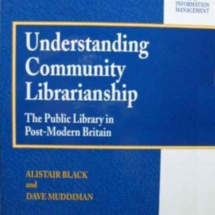 Understanding Community Librarianship: The Public Library in Post-Modern Britain