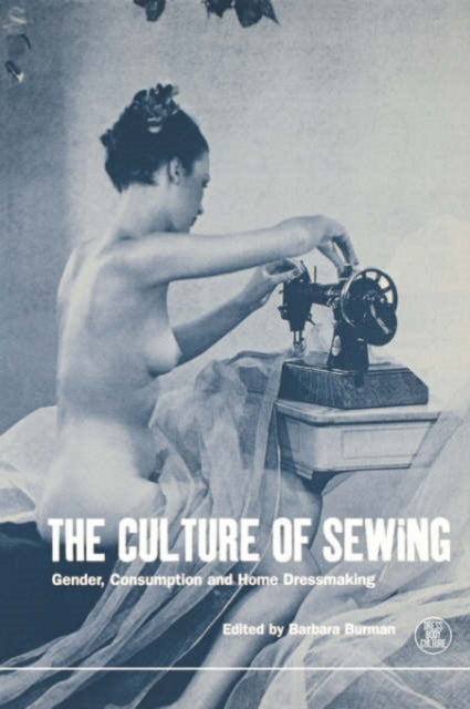 The Culture of Sewing: Gender, Consumption and Home Dressmaking