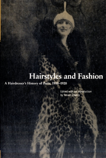 Hairstyles and Fashion: A Hairdresser's History of Paris, 1910-1920