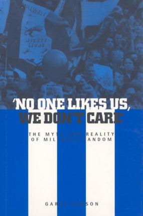 No One Likes Us, We Don't Care: The Myth and Reality of Millwall Fandom