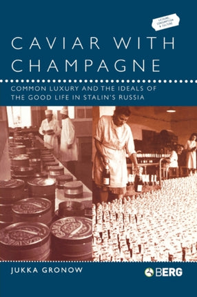 Caviar with Champagne: Common Luxury and the Ideals of the Good Life in Stalin's Russia