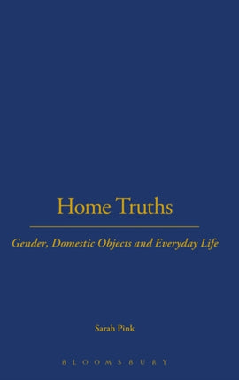Home Truths: Gender, Domestic Objects and Everyday Life
