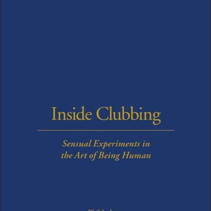 Inside Clubbing: Sensual Experiments in the Art of Being Human