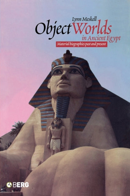 Object Worlds in Ancient Egypt: Material Biographies Past and Present