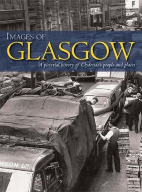 Images of Glasgow: A Pictorial History of Clydeside's People and Places