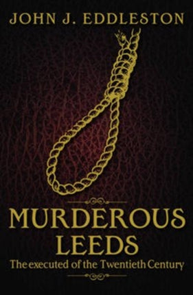 Murderous Leeds: The Executed of the Twentieth Century