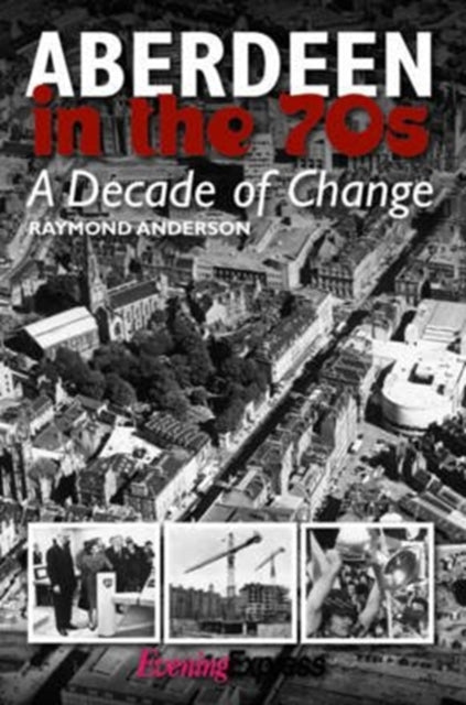 Aberdeen in the Seventies: A Decade of Change