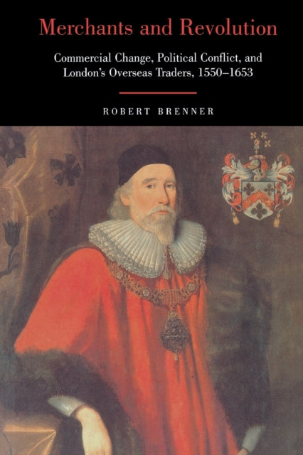 Merchants and Revolution: Commercial Change, Political Conflict, and London's Overseas Traders, 1550-1653
