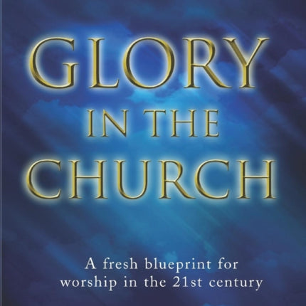 Glory in the Church: A Fresh Blueprint for