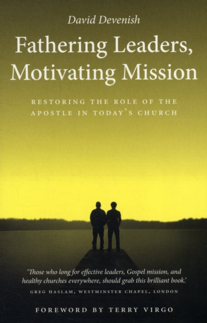 Fathering Leaders, Motivating Mission: Restoring the Role of the Apostle in Today's Church: Restoring the Role of the Apostle in Todays Church