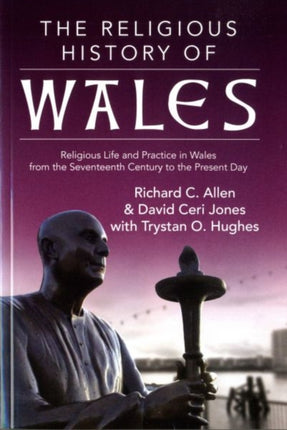 The Religious History of Wales: Religious Life and Practice in Wales from the Seventeenth Century to the Present Day