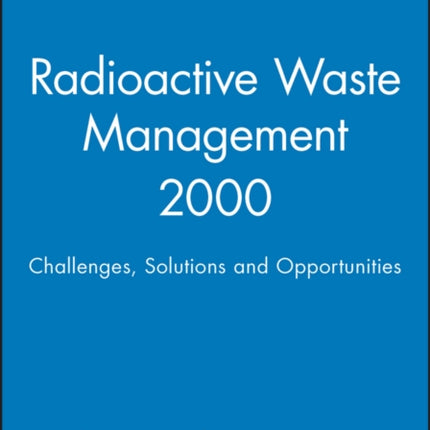 Radioactive Waste Management 2000: Challenges, Solutions and Opportunities