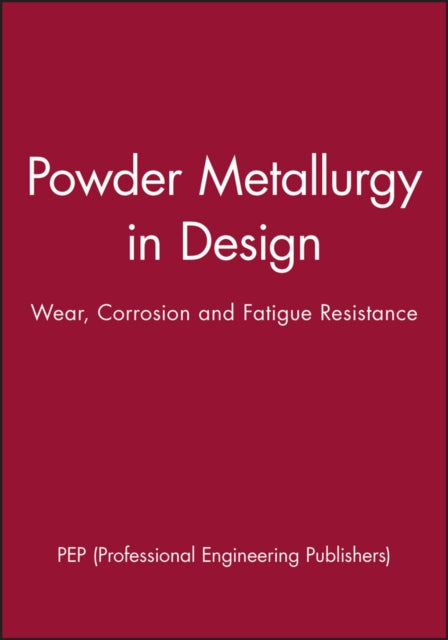 Powder Metallurgy in Design: Wear, Corrosion and Fatigue Resistance