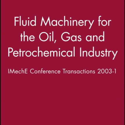 Fluid Machinery for the Oil, Gas and Petrochemical Industry: IMechE Conference Transactions 2003-1