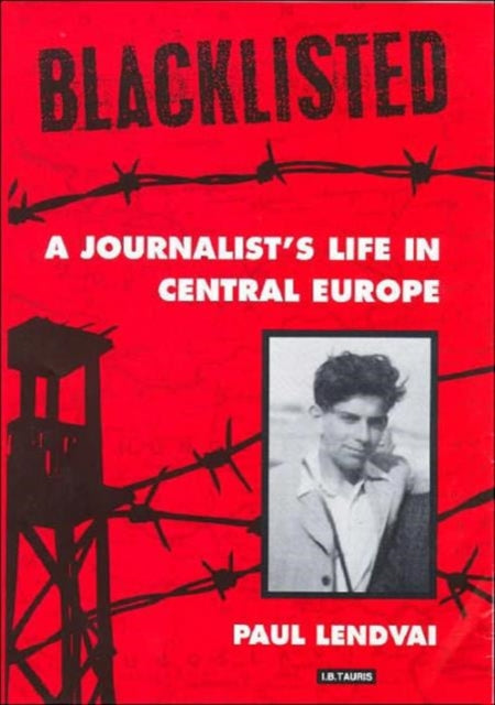 Blacklisted: A Journalist's Life in Central Europe