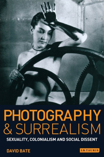 Photography and Surrealism: Sexuality, Colonialism and Social Dissent