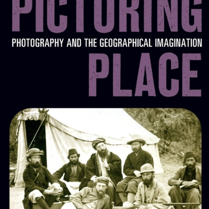 Picturing Place: Photography and the Geographical Imagination