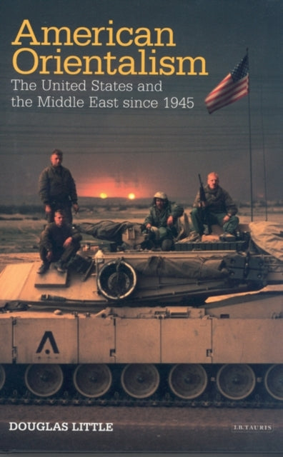 American Orientalism: The United States and the Middle East Since 1945