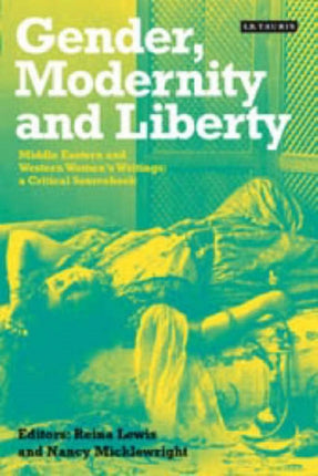 Gender, Modernity and Liberty: Middle Eastern and Western Women's Writings - a Critical Sourcebook