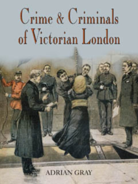 Crime and Criminals of Victorian London