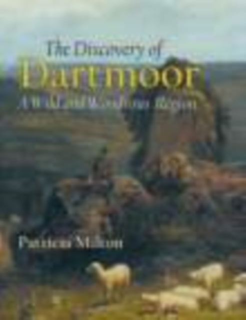 The Discovery of Dartmoor: A Wild and Wondrous Region