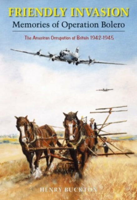 Friendly Invasion: Memories of Operation Bolero,